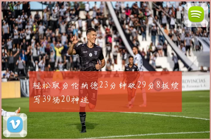 轻松取分伦纳德23分钟砍29分8板续写39场20神迹